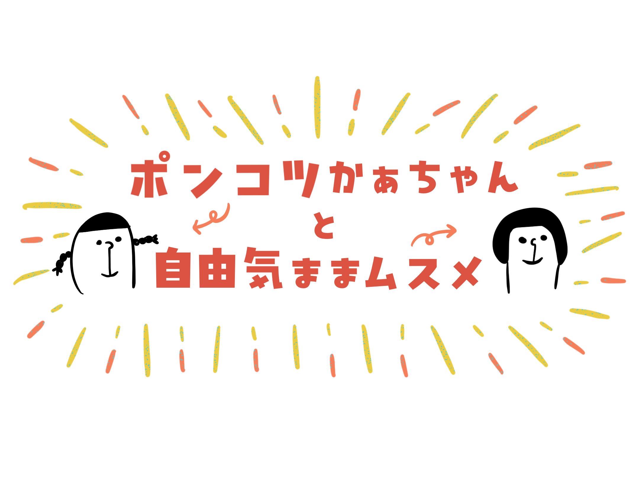 ポンコツかーちゃんと自由きままムスメ